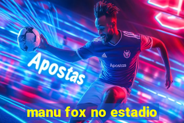 manu fox no estadio